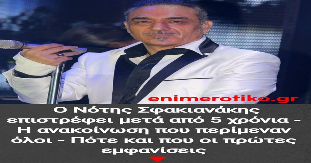 Θα κάνει όλη την Ελλάδα να «παραμιλά»: Ο Νότης Σφακιανάκης επιστρέφει μετά από 5 χρόνια – Η ανακοίνωση που περίμεναν όλοι