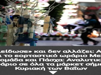 «Κλείδωσε» και δεν αλλάζει: Αυτό είναι το εορταστικό ωράριο Μεγάλη εβδομάδα και Πάσχα: Αναλυτικά το ωράριο σε όλα τα μάρκετ σήμερα Κυριακή των Βαΐων