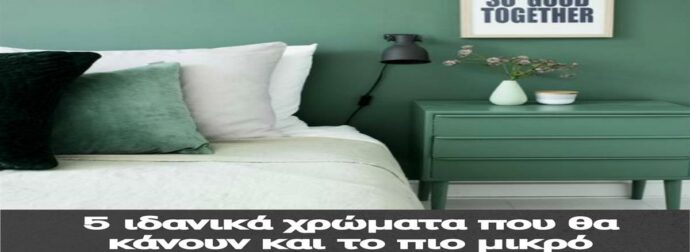 5 ιδανικά χρώματα που θα κάνουν και το πιο μικρό δωμάτιο να μοιάζει μεγαλύτερο και φωτεινό