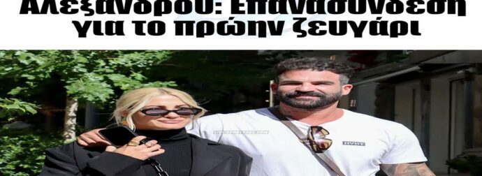 Ιωάννα Τούνη – Δημήτρης Αλεξάνδρου: Επανασύνδεση για το πρώην ζευγάρι