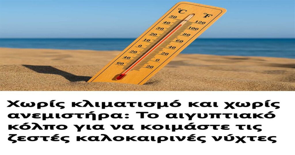 Χωρίς κλιματισμό και χωρίς ανεμιστήρα: Το αιγυπτιακό κόλπο για να κοιμάστε τις ζεστές καλοκαιρινές νύχτες